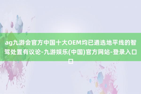 ag九游会官方中国十大OEM均已遴选地平线的智驾处置有议论-九游娱乐(中国)官方网站-登录入口